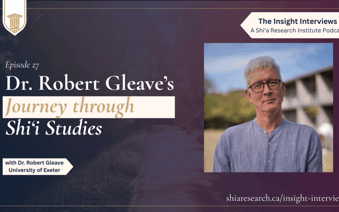 Ep. 27 | Dr. Robert Gleave’s Journey through Shi‘i Studies